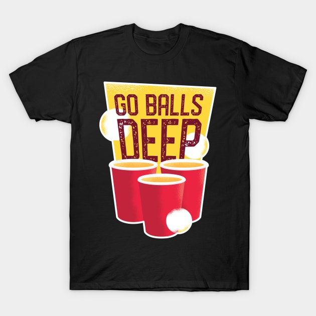 Go Balls Deep Beer Pong T-Shirt by madeinchorley